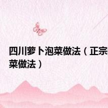 四川萝卜泡菜做法(正宗四川泡菜做法)