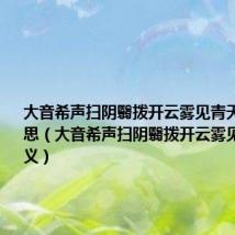 大音希声扫阴翳拨开云雾见青天是什么意思(大音希声扫阴翳拨开云雾见青天的含义)