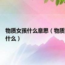 物质女孩什么意思（物质女孩指什么）