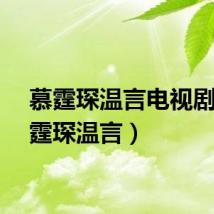 慕霆琛温言电视剧（慕霆琛温言）