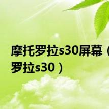 摩托罗拉s30屏幕（摩托罗拉s30）