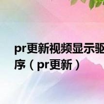 pr更新视频显示驱动程序（pr更新）