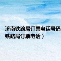 济南铁路局订票电话号码(济南铁路局订票电话)