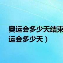 奥运会多少天结束（奥运会多少天）