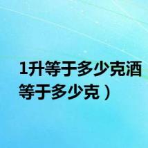 1升等于多少克酒(1升等于多少克)