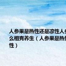 人参果是热性还是凉性人参果与什么相克养生（人参果是热性还是凉性）