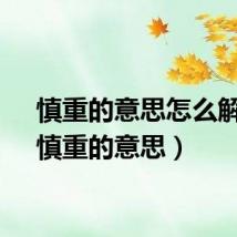 慎重的意思怎么解释（慎重的意思）