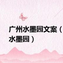 广州水墨园文案（广州水墨园）