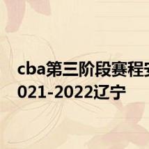 cba第三阶段赛程安排2021-2022辽宁