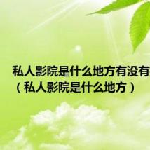 私人影院是什么地方有没有摄像头（私人影院是什么地方）