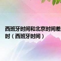 西班牙时间和北京时间差几个小时（西班牙时间）