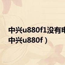 中兴u880f1没有电池(中兴u880f)