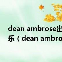 dean ambrose出场音乐(dean ambrose)
