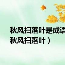 秋风扫落叶是成语吗（秋风扫落叶）