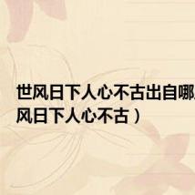 世风日下人心不古出自哪里（世风日下人心不古）