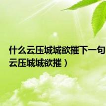 什么云压城城欲摧下一句(什么云压城城欲摧)