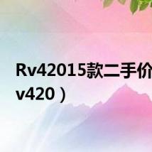 Rv42015款二手价格（rv420）