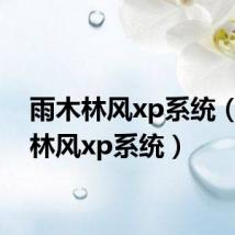 雨木林风xp系统（雨木林风xp系统）