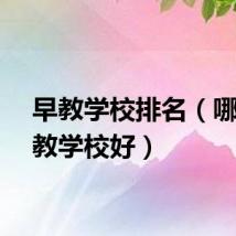 早教学校排名（哪个早教学校好）
