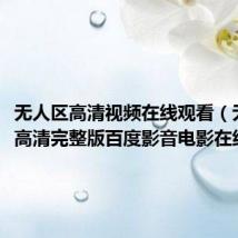 无人区高清视频在线观看(无人区高清完整版百度影音电影在线观看)