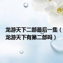 龙游天下二部最后一集(电视剧龙游天下有第二部吗)