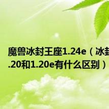 魔兽冰封王座1.24e(冰封王座1.20和1.20e有什么区别)