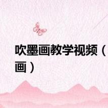 吹墨画教学视频（吹墨画）