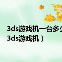 3ds游戏机一台多少钱(3ds游戏机)
