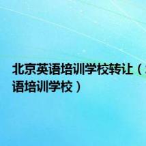 北京英语培训学校转让(北京英语培训学校)