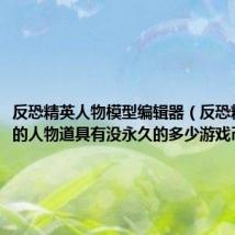 反恐精英人物模型编辑器（反恐精英里面的人物道具有没永久的多少游戏币）