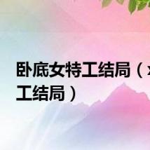 卧底女特工结局（x女特工结局）