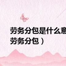 劳务分包是什么意思（劳务分包）