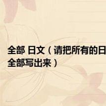 全部 日文(请把所有的日文汉字全部写出来)
