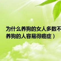 为什么养狗的女人多数不正常(养狗的人容易得癌症)