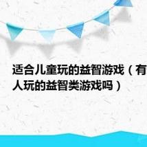 适合儿童玩的益智游戏（有适合成人玩的益智类游戏吗）