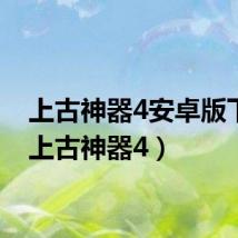 上古神器4安卓版下载(上古神器4)