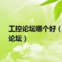 工控论坛哪个好（工控论坛）