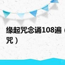 缘起咒念诵108遍（缘起咒）