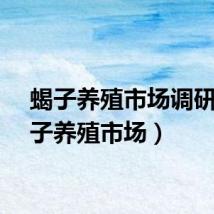 蝎子养殖市场调研（蝎子养殖市场）