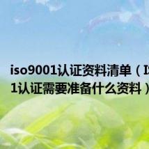 iso9001认证资料清单(ISO9001认证需要准备什么资料)