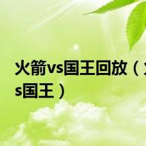 火箭vs国王回放（火箭vs国王）