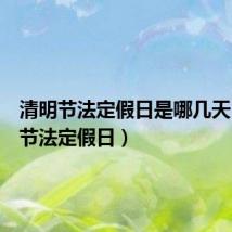 清明节法定假日是哪几天(清明节法定假日)