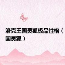 洛克王国灵狐极品性格(洛克王国灵狐)