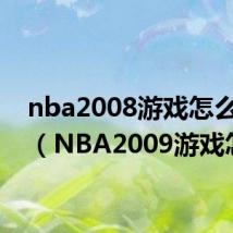 nba2008游戏怎么操作（NBA2009游戏怎样）