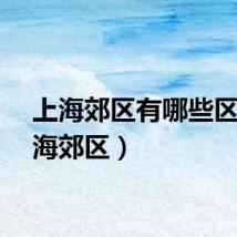 上海郊区有哪些区（上海郊区）
