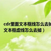 cdr里面文本框线怎么去掉（cdr文本框虚线怎么去掉）