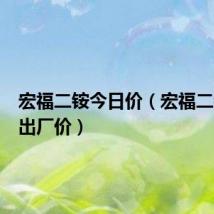 宏福二铵今日价(宏福二铵今日出厂价)