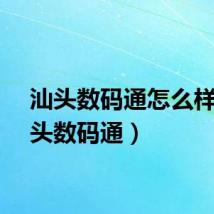 汕头数码通怎么样（汕头数码通）