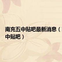 南充五中贴吧最新消息(南充五中贴吧)