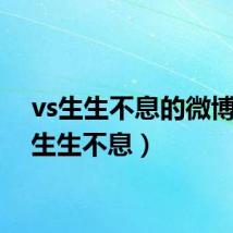vs生生不息的微博(vs生生不息)
